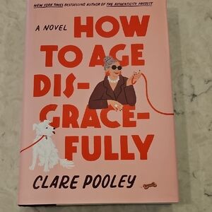 How to Age Disgracefully: A Novel by Clare Pooley - HARDCOVER
